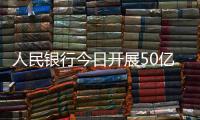 人民銀行今日開展50億元逆回購操作