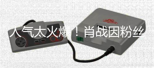 人氣太火爆！肖戰(zhàn)因粉絲太熱情被卡旋轉(zhuǎn)門