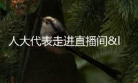 人大代表走進直播間“云述職”