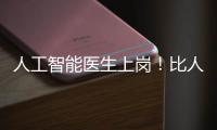 人工智能醫(yī)生上崗！比人專業(yè)比人便宜，還比人有耐心...