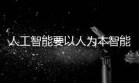 人工智能要以人為本智能向善