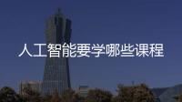 人工智能要學哪些課程