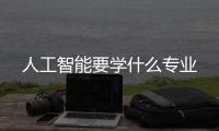 人工智能要學什么專業