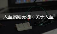 人至察則無徒（關于人至察則無徒的基本情況說明介紹）