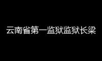 云南省第一監獄監獄長梁軍被雙開多名同事涉孫小果案落馬