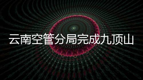 云南空管分局完成九頂山遙控臺維護工作