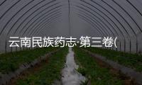 云南民族藥志·第三卷(關(guān)于云南民族藥志·第三卷簡(jiǎn)述)