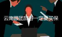 云南跟團旅游一定要買保險嗎