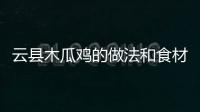 云縣木瓜雞的做法和食材用料及健康功效