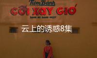 云上的誘惑8集