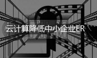 云計算降低中小企業ERP成本