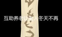 互助養(yǎng)老讓老人冬天不再“寒冷”