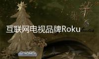 互聯(lián)網(wǎng)電視品牌Roku納斯達(dá)克上市 首要任務(wù)是轉(zhuǎn)型
