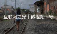 互聯網之光︱微視頻：守護之光