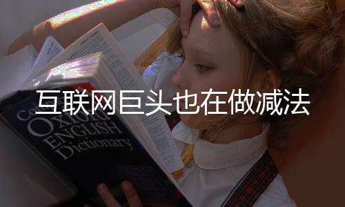 互聯網巨頭也在做減法