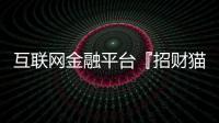 互聯網金融平臺『招財貓理財』獲得浙大友創A輪投資