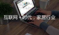 互聯(lián)網(wǎng)＋時(shí)代，家居行業(yè)迎來新常態(tài)