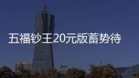 五福鈔王20元版蓄勢待漲很受寵