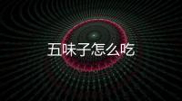 五味子怎么吃