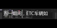 五一期間，ETC車輛如何快捷地通過高速？