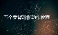 五個美背瑜伽動作教程 讓你煉出性感美背