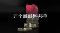 五個哥哥是男神