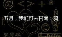 五月，我們可去甘南：騎馬、放牧，看雪山、河流！