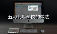 五彩北瓜蒸餃的做法