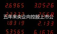 五年來央企向控股上市公司注入優質資產近6500億元