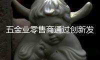 五金業(yè)零售商通過創(chuàng)新發(fā)展來提升盈利能力