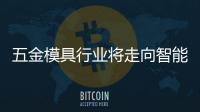 五金模具行業將走向智能化