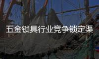 五金鎖具行業競爭鎖定渠道和品牌品質