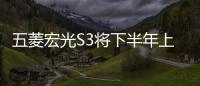 五菱宏光S3將下半年上市 7座SUV/配置豐富