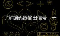 了解編碼器輸出信號，一招玩轉電機控制！