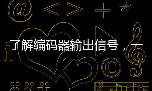 了解編碼器輸出信號，一招玩轉(zhuǎn)電機(jī)控制！