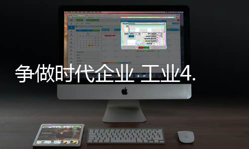 爭做時代企業 工業4.0引領定制衣柜行業發展