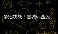 爭冠決戰(zhàn)！曼城vs西漢姆聯(lián)：哈蘭德、德布勞內首發(fā)，福登出戰(zhàn)