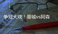 爭冠大戲！曼城vs阿森納、利物浦vs布萊頓，英超前三會發生變化嗎