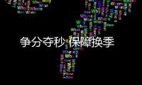 爭分奪秒 保障換季