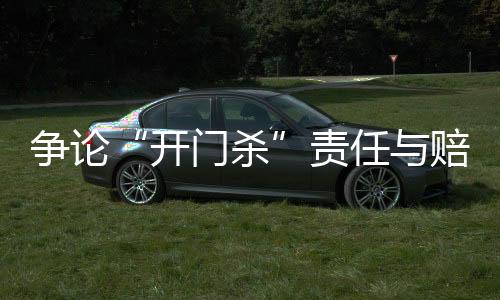 爭論“開門殺”責任與賠償：為何司機負主責，為何保險要代賠