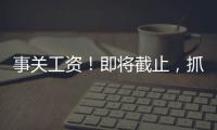 事關工資！即將截止，抓緊確認