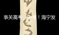 事關(guān)高考、中考！海寧發(fā)布最新消息