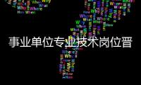 事業單位專業技術崗位晉升條件 事業單位轉專業技術崗位