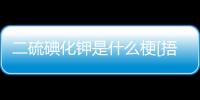 二硫碘化鉀是什么梗[捂臉]（二硫碘化鉀）