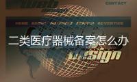 二類醫療器械備案怎么辦理