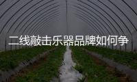 二線敲擊樂器品牌如何爭奪一線品牌贏得市場?