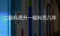 二級科員升一級科員幾年（二級科員）
