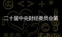 二十屆中央財經委員會第一次會議，為何特別強調這件事？