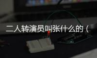 二人轉(zhuǎn)演員叫張什么的（二人轉(zhuǎn)演員張開鳳資料）