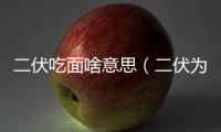 二伏吃面啥意思（二伏為什么吃面）